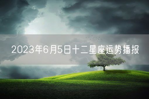 2023年6月5日十二星座运势播报(图1)