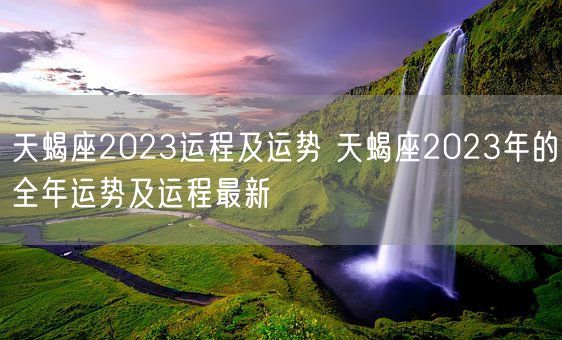 天蝎座2023运程及运势 天蝎座2023年的全年运势及运程最新(图1)