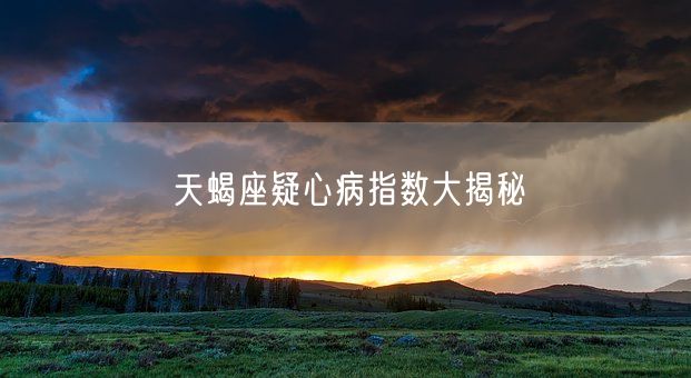 天蝎座疑心病指数大揭秘(图1)