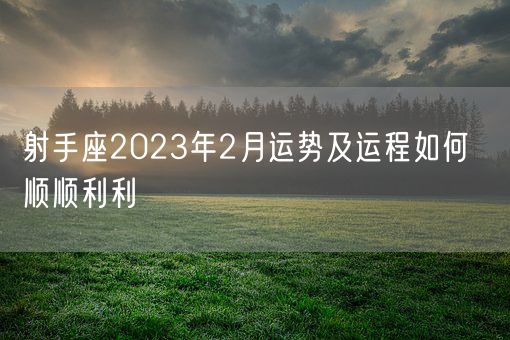 射手座2023年2月运势及运程如何  顺顺利利(图1)