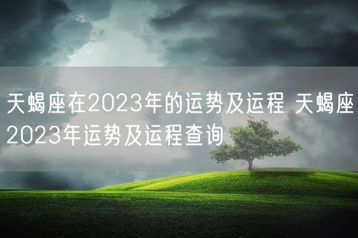 天蝎座在2023年的运势及运程 天蝎座2023年运势及运程查询(图1)