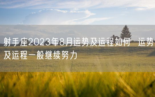射手座2023年8月运势及运程如何  运势及运程一般继续努力(图1)