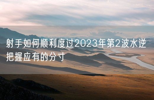 射手如何顺利度过2023年第2波水逆 把握应有的分寸(图1)