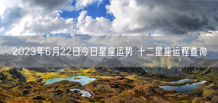 2023年6月22日今日星座运势 十二星座运程查询(图1)