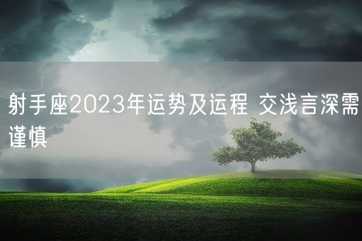 射手座2023年运势及运程 交浅言深需谨慎(图1)