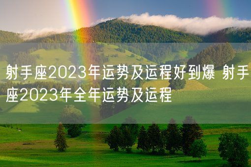 射手座2023年运势及运程好到爆 射手座2023年全年运势及运程(图1)