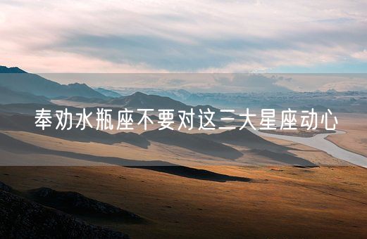 奉劝水瓶座不要对这三大星座动心(图1)