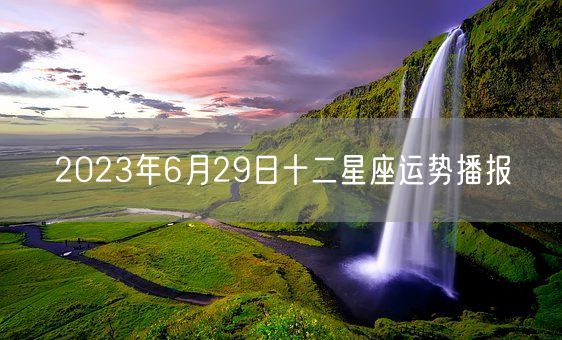 2023年6月29日十二星座运势播报(图1)