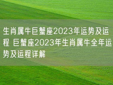 生肖属牛巨蟹座2023年运势及运程 巨蟹座2023年生肖属牛全年运势及运程详解(图1) 生肖属牛巨蟹座2023年运势及运程 巨蟹座2023年生肖属牛全年运势及运程详解(图1)