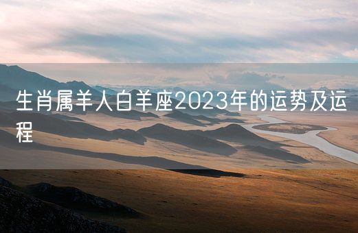 生肖属羊人白羊座2023年的运势及运程(图1)