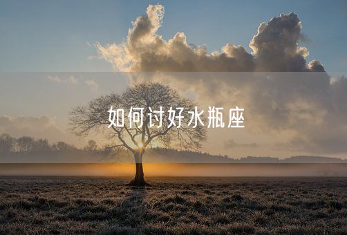 如何讨好水瓶座(图1)