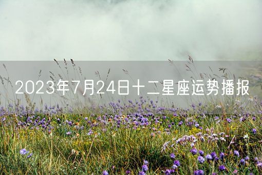 2023年7月24日十二星座运势播报(图1)