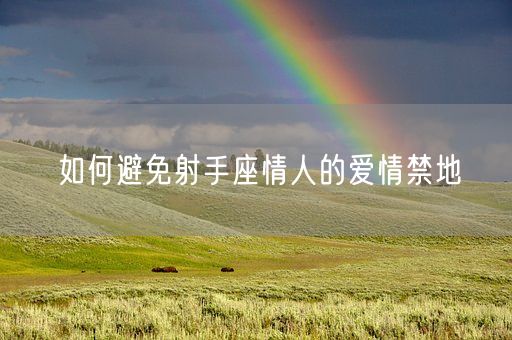 如何避免射手座情人的爱情禁地(图1)