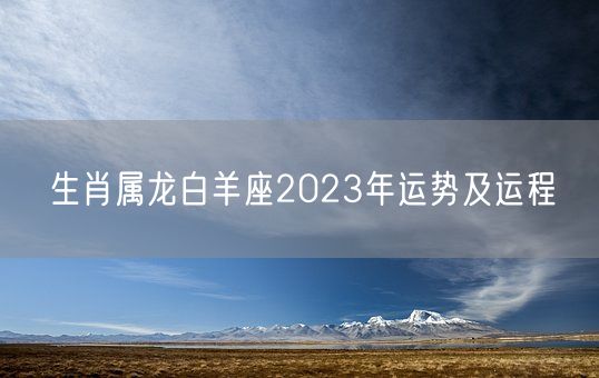 生肖属龙白羊座2023年运势及运程(图1)
