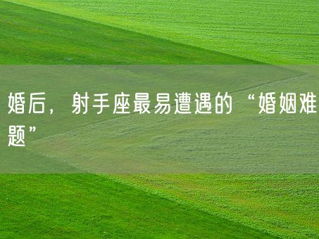 婚后，射手座最易遭遇的“婚姻难题”(图1)