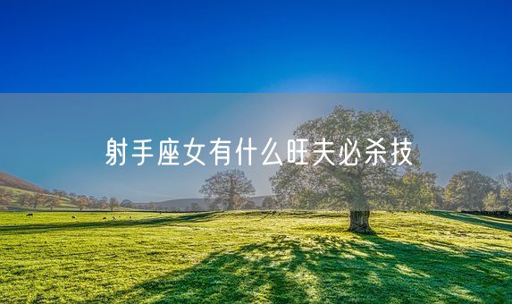 射手座女有什么旺夫必杀技(图1)