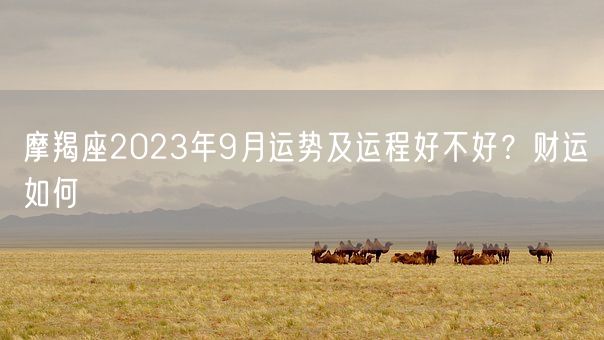 摩羯座2023年9月运势及运程好不好？财运如何(图1)