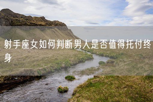 射手座女如何判断男人是否值得托付终身(图1)