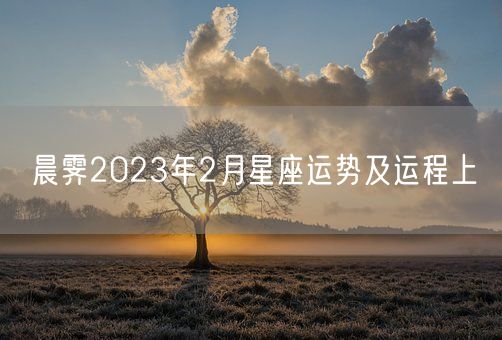 晨霁2023年2月星座运势及运程上(图1)