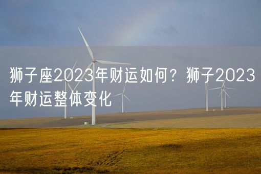 狮子座2023年财运如何？狮子2023年财运整体变化(图1)