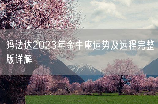 玛法达2023年金牛座运势及运程完整版详解(图1)