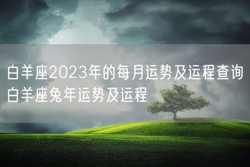 白羊座2023年的每月运势及运程查询 白羊座兔年运势及运程(图1)