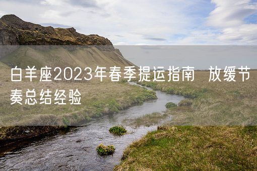 白羊座2023年春季提运指南  放缓节奏总结经验(图1)