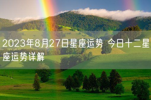 2023年8月27日星座运势 今日十二星座运势详解(图1)