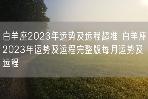 白羊座2023年运势及运程超准 白羊座2023年运势及运程完整版每月运势及运程(图1)