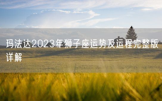 玛法达2023年狮子座运势及运程完整版详解(图1)