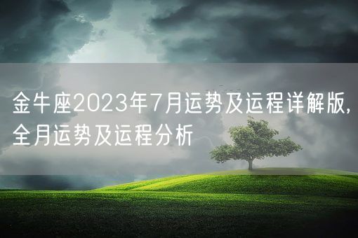 金牛座2023年7月运势及运程详解版,全月运势及运程分析(图1) 金牛座2023年7月运势及运程详解版,全月运势及运程分析(图1)