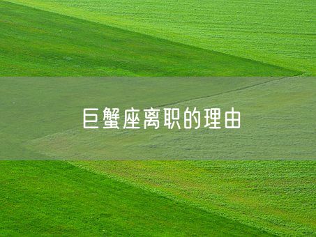 巨蟹座离职的理由(图1)