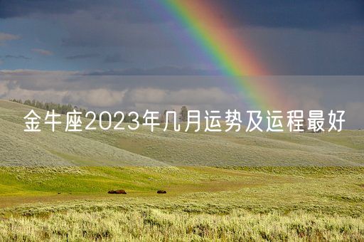 金牛座2023年几月运势及运程最好(图1) 金牛座2023年几月运势及运程最好(图1)
