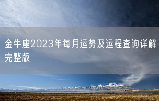 金牛座2023年每月运势及运程查询详解完整版(图1) 金牛座2023年每月运势及运程查询详解完整版(图1)