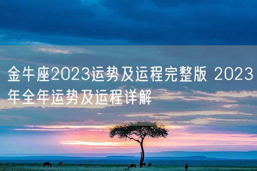 金牛座2023运势及运程完整版 2023年全年运势及运程详解(图1) 金牛座2023运势及运程完整版 2023年全年运势及运程详解(图1)