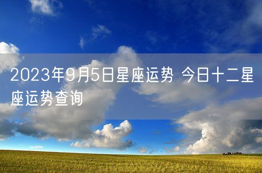 2023年9月5日星座运势 今日十二星座运势查询(图1)