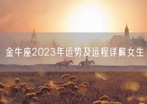 金牛座2023年运势及运程详解女生(图1) 金牛座2023年运势及运程详解女生(图1)