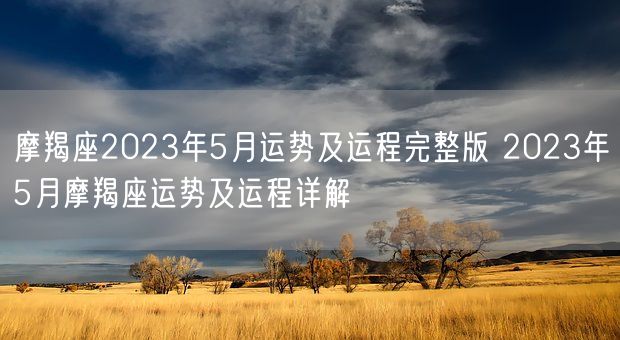 摩羯座2023年5月运势及运程完整版 2023年5月摩羯座运势及运程详解(图1)