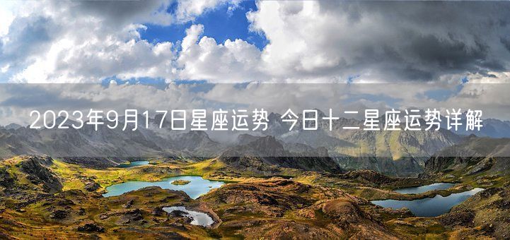 2023年9月17日星座运势 今日十二星座运势详解(图1)