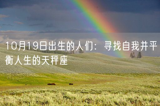10月19日出生的人们：寻找自我并平衡人生的天秤座(图1)