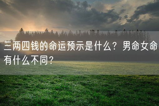 三两四钱的命运预示是什么？男命女命有什么不同？(图1)