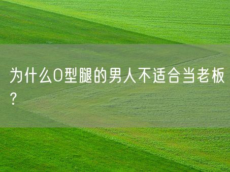 为什么O型腿的男人不适合当老板?(图1) 为什么O型腿的男人不适合当老板?(图1)