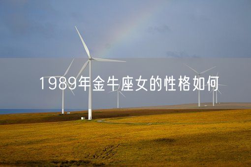 1989年金牛座女的性格如何(图1) 1989年金牛座女的性格如何(图1)