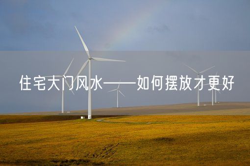 住宅大门风水——如何摆放才更好(图1)