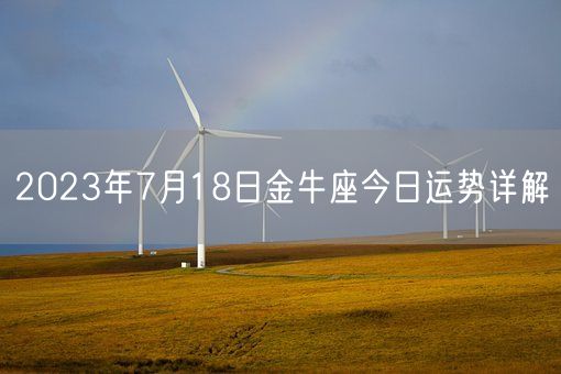 2023年7月18日金牛座今日运势详解(图1) 2023年7月18日金牛座今日运势详解(图1)