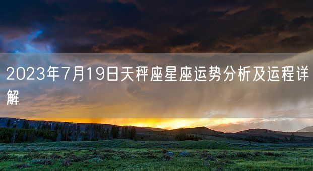 2023年7月19日天秤座星座运势分析及运程详解(图1)