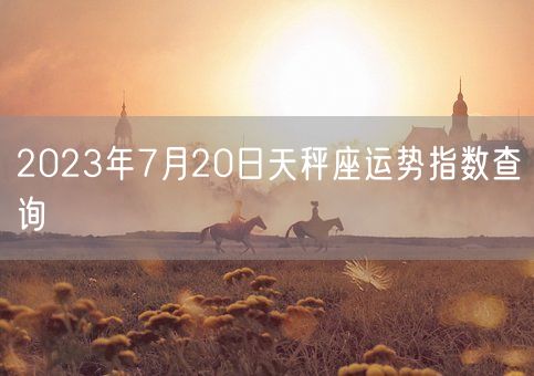 2023年7月20日天秤座运势指数查询(图1)