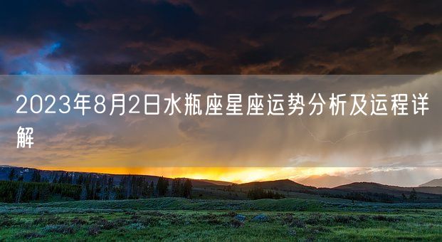 2023年8月2日水瓶座星座运势分析及运程详解(图1)