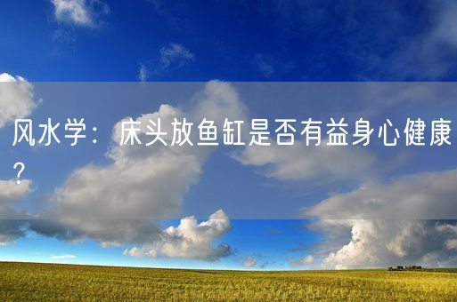 风水学：床头放鱼缸是否有益身心健康？(图1)