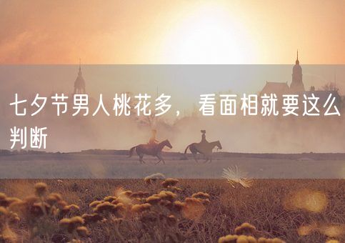 七夕节男人桃花多,看面相就要这么判断(图1) 七夕节男人桃花多,看面相就要这么判断(图1)